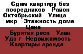 Сдам квартиру без посредников › Район ­ Октябрьский › Улица ­ 104 мкр › Этажность дома ­ 5 › Цена ­ 15 000 - Бурятия респ., Улан-Удэ г. Недвижимость » Квартиры аренда   